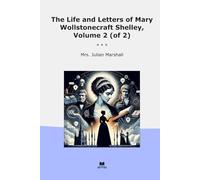 The Life and Letters of Mary Wollstonecraft Shelley, Volume 2 (of 2) (Classic Books)