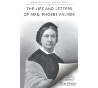 The Life and Letters of Mrs. Phoebe Palmer