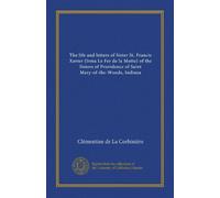 The life and letters of Sister St. Francis Xavier (Irma Le Fer de la Motte) of the Sisters of Providence of Saint Mary-of-the-Woods, Indiana