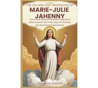 The Life and Lost Prophecies of MARIE-JULIE JAHENNY: The Untold Story of the Breton stigmatist Who Foretold the Three Days of Darkness and the Church’s Restoration