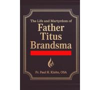 The Life and Martyrdom of Father Titus Brandsma: The Dutch Carmelite Saint