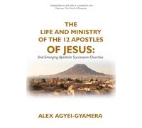 The Life and Ministry of the Twelve Apostles of Jesus: And Emerging Apostolic Succession Churches