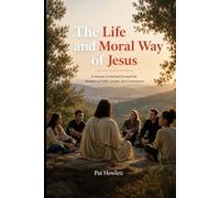 The Life and Moral Way of Jesus: A Human-Centered Account for Readers of Faith, Doubt, and Conscience.