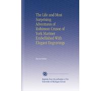 The Life and Most Surprising Adventures of Robinson Crusoe of York Mariner Embellished With Elegant Engravings