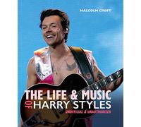 The Life and Music of Harry Styles: Unofficial & Unauthorized