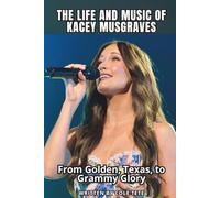 THE LIFE AND MUSIC OF KACEY MUSGRAVES: From Golden, Texas, to Grammy Glory