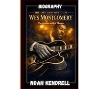 The Life and Music of Wes Montgomery: The Genius with a Thumb