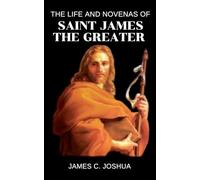 The Life And Novenas Of Saint James The Greater