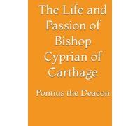 The Life and Passion of Bishop Cyprian of Carthage