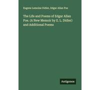 The Life and Poems of Edgar Allan Poe. (A New Memoir by E. L. Didier) and Additional Poems