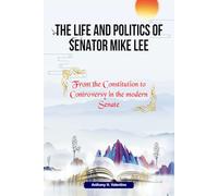 The Life and Politics of Senator Mike Lee: From the Constitution to Controversy in the Modern Senate