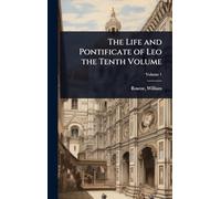 The Life and Pontificate of Leo the Tenth Volume