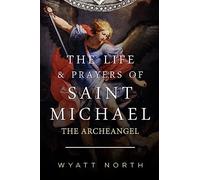 The Life and Prayers of Saint Michael the Archangel