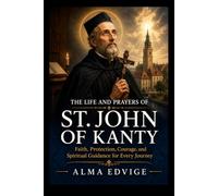 THE LIFE AND PRAYERS OF ST. JOHN OF KANTY (Catholic saints lives)