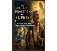 THE LIFE AND PRAYERS OF ST. PETER'S: The Story, Faith, And Legacy Of Christ's Apostle
