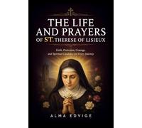 THE LIFE AND PRAYERS OF ST. THERESE OF LISIEUX (Catholic saints lives)