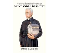 The Life And Reflections Of Saint Andre bessette