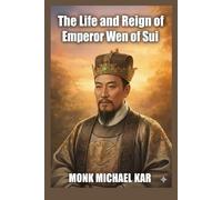 The Life and Reign of Emperor Wen of Sui: How a Devout Buddhist Rebuilt China's Broken Foundation