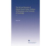 The Life and Remains of Edward Daniel Clarke, Professor of Mineralogy in the University of Cambridge: V. 2