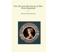 The Life and Romances of Mrs. Eliza Haywood (Classic Books)