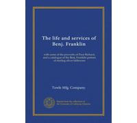 The life and services of Benj. Franklin: with some of the proverbs of Poor Richard, and a catalogue of the Benj. Franklin pattern of sterling silver tableware