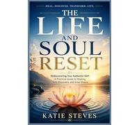 THE LIFE AND SOUL RESET: Rediscovering Your Authentic Self A Practical Guide to Healing, Self-Discovery, and Inner Peace