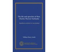 The life and speeches of Hon. Charles Warren Fairbanks: Republican candidate for vice-president