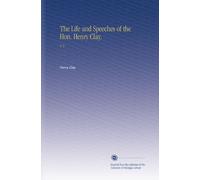 The Life and Speeches of the Hon. Henry Clay.: V. 2