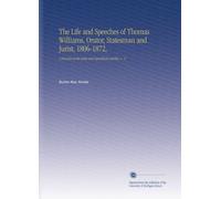 The Life and Speeches of Thomas Williams, Orator, Statesman and Jurist, 1806-1872,: A founder of the whig and republican parties, v. 2