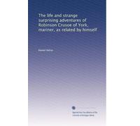 The life and strange surprising adventures of Robinson Crusoe of York, mariner, as related by himself