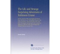The Life and Strange Surprising Adventures of Robinson Crusoe: Of York, Mariner Who Lived Eight and Twenty Years All Alone in an Uninhabited Island on ... Men Perished But Himself. With an Account How