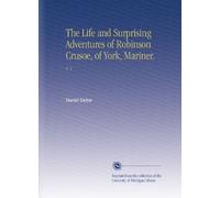 The Life and Surprising Adventures of Robinson Crusoe, of York, Mariner.: V. 1