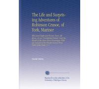 The Life and Surprising Adventures of Robinson Crusoe, of York, Mariner: Who Lived Eight-and-Twenty Years, All Alone, on an Uninhabited Island, Near ... Travels Round Three Parts of the Globe. V. 1