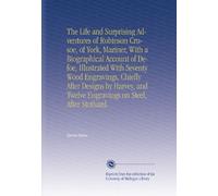 The Life and Surprising Adventures of Robinson Crusoe, of York, Mariner, With a Biographical Account of Defoe, Illustrated With Seventy Wood ... Twelve Engravings on Steel, After Stothard.