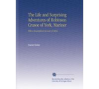 The Life and Surprising Adventures of Robinson Crusoe of York, Mariner: With a Biographical Account of Defoe.