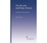 The life and teachings of Jesus: according to the earliest records
