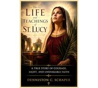The Life and Teachings of St. Lucy (Saints Inspirational Stories and Biographies)