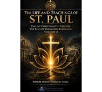 The Life and Teachings of St. Paul: Pauline Christianity Through the Lens of Theravāda Buddhism (Volume II) (Arahanism: The Liberation Path of Gautama, the Supreme Arahant)