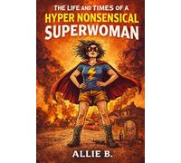 The Life and Times of a Hyper Nonsensical Superwoman: Sense of Humor Required
