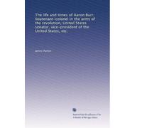 The life and times of Aaron Burr, lieutenant-colonel in the army of the revolution, United States senator, vice-president of the United States, etc.: Volume 2