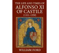 The Life and Times of Alfonso XI of Castile (1311-1350)