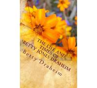 The Life and Times of Betty Jones Draheim: Memoir of Betty