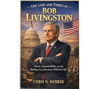 The Life and Times of Bob Livingston: Power, Accountability, and the Making of an American Political Life