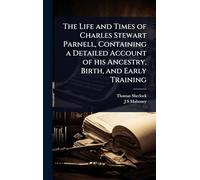 The Life and Times of Charles Stewart Parnell, Containing a Detailed Account of his Ancestry, Birth, and Early Training