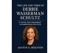 The Life and Times of Debbie Wasserman Schultz: A Voice for Progress in American Politics (American Leadership: Lives That Shaped the Nation)