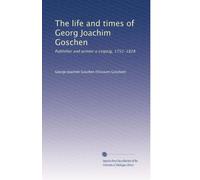 The life and times of Georg Joachim Goschen: Publisher and printer o Leipzig, 1752-1828: Volume 2