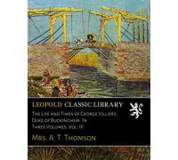 The Life and Times of George Villiers, Duke of Buckingham. In Three Volumes, Vol. III