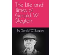 The Life and Times of Gerald W Slayton