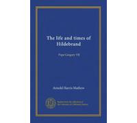 The life and times of Hildebrand: Pope Gregory VII