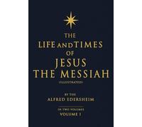 The Life and Times of Jesus the Messiah, Volume I (Illustrated)